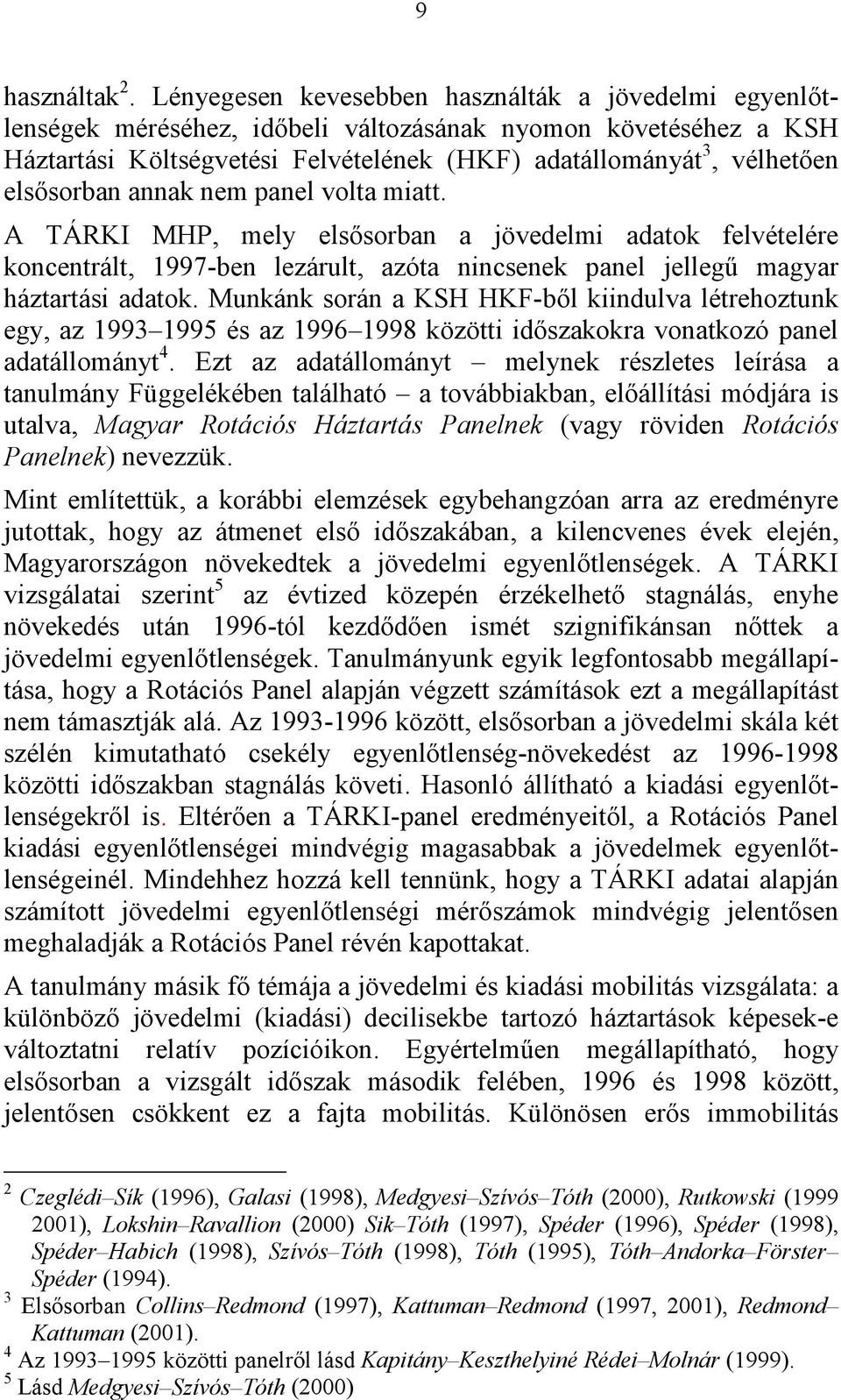 elsősorban annak nem panel volta miatt. A TÁRKI MHP, mely elsősorban a jövedelmi adatok felvételére koncentrált, 1997-ben lezárult, azóta nincsenek panel jellegű magyar háztartási adatok.