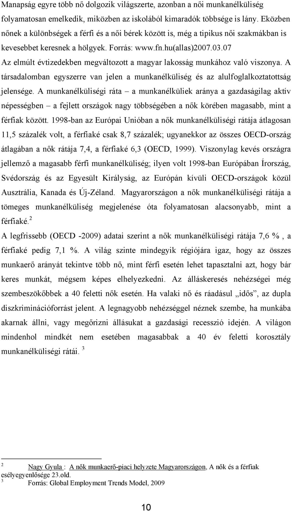 07 Az elmúlt évtizedekben megváltozott a magyar lakosság munkához való viszonya. A társadalomban egyszerre van jelen a munkanélküliség és az alulfoglalkoztatottság jelensége.