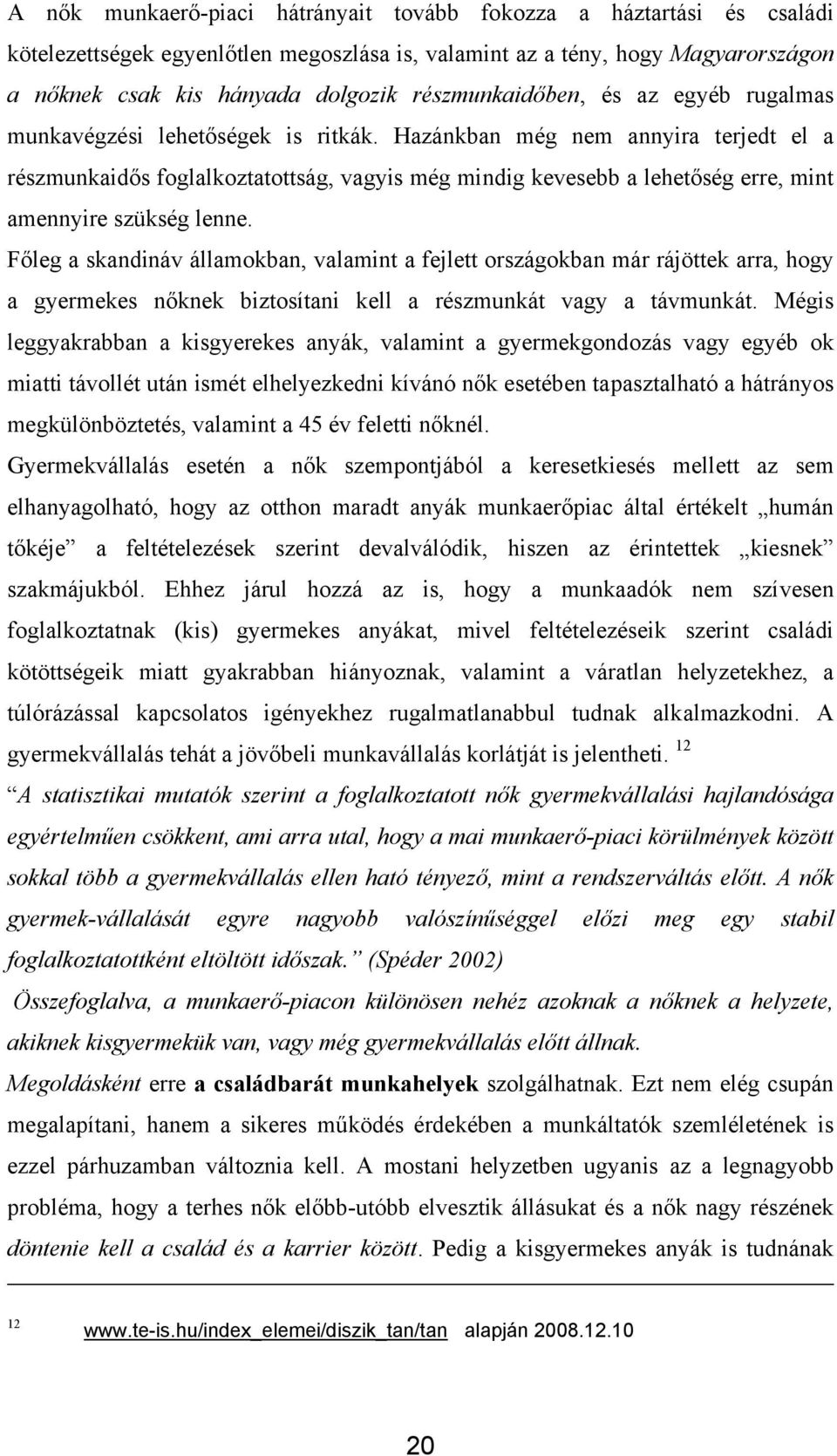 Hazánkban még nem annyira terjedt el a részmunkaidős foglalkoztatottság, vagyis még mindig kevesebb a lehetőség erre, mint amennyire szükség lenne.