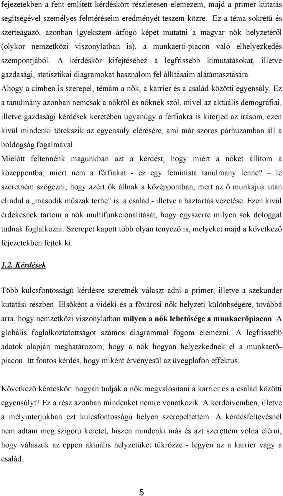 A kérdéskör kifejtéséhez a legfrissebb kimutatásokat, illetve gazdasági, statisztikai diagramokat használom fel állításaim alátámasztására.