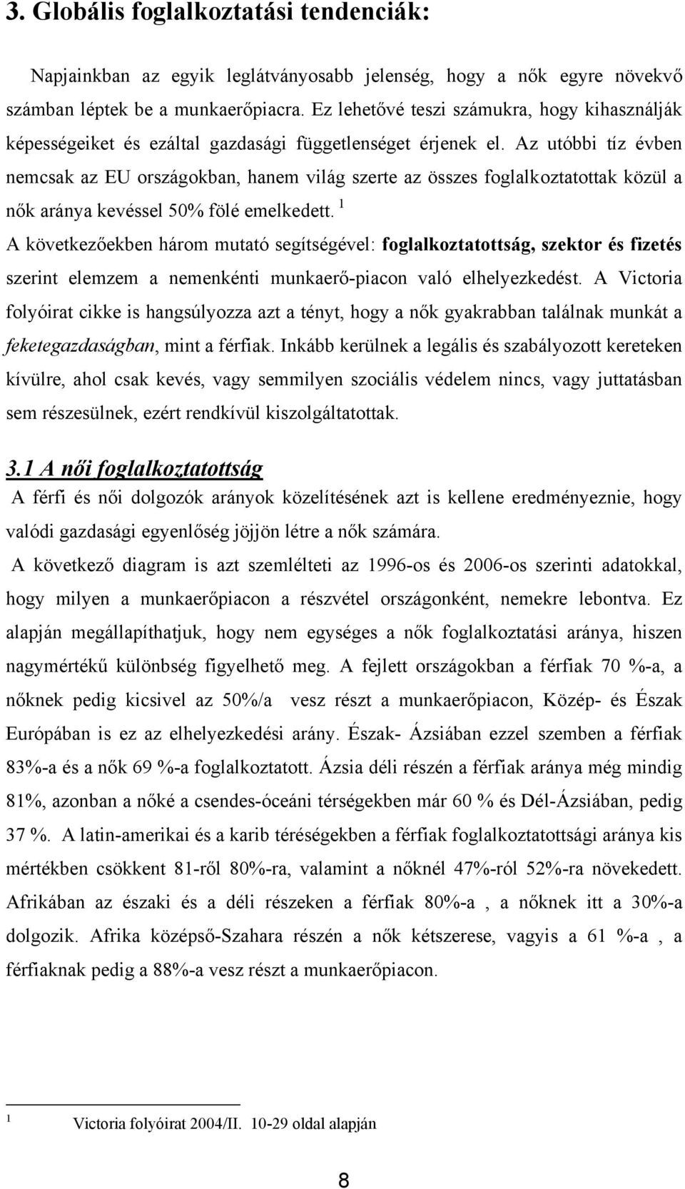 Az utóbbi tíz évben nemcsak az EU országokban, hanem világ szerte az összes foglalkoztatottak közül a nők aránya kevéssel 50% fölé emelkedett.