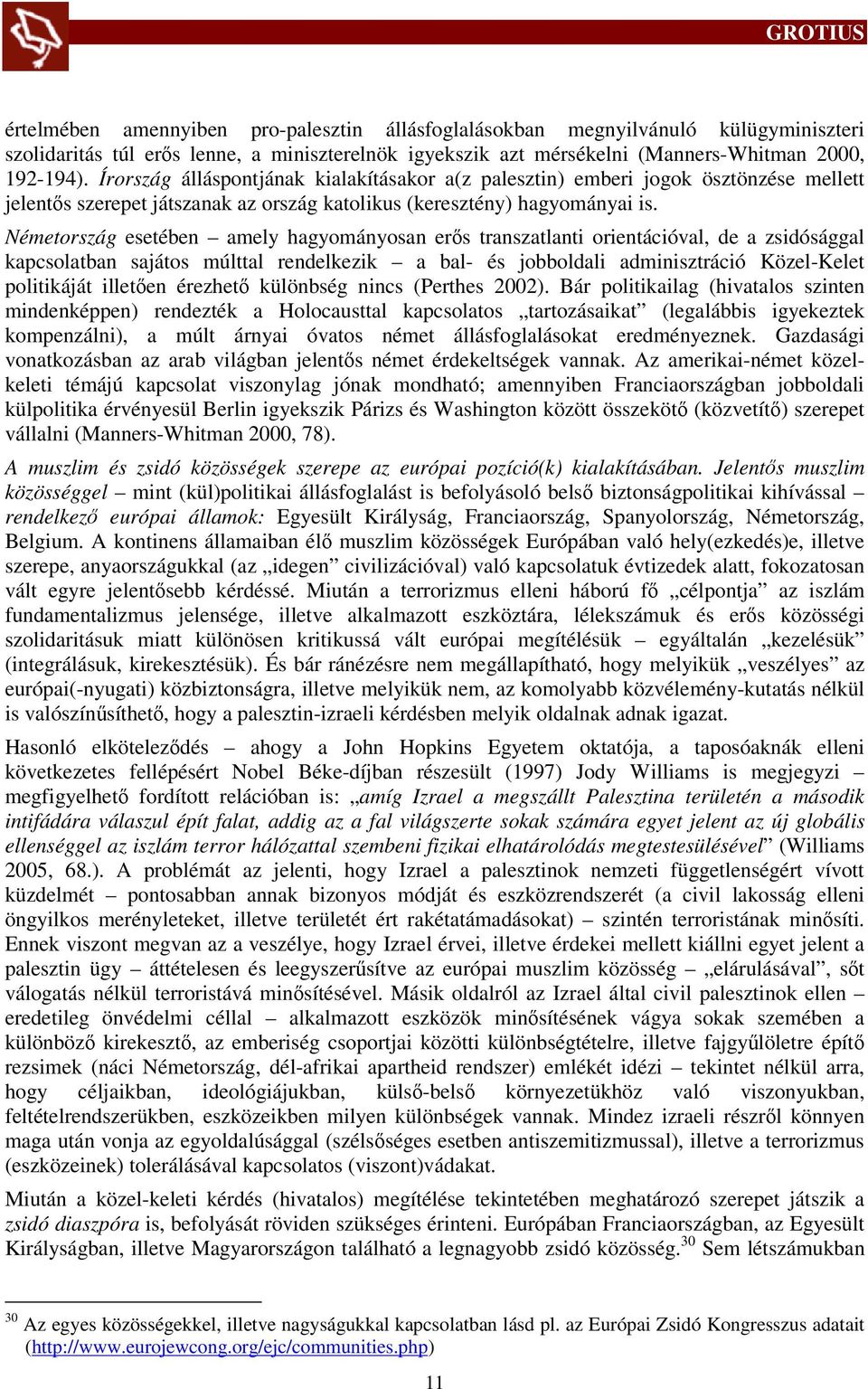 Németország esetében amely hagyományosan erős transzatlanti orientációval, de a zsidósággal kapcsolatban sajátos múlttal rendelkezik a bal- és jobboldali adminisztráció Közel-Kelet politikáját