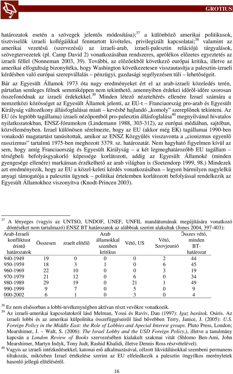 Camp David 2) vonatkozásában rendszeres, aprólékos előzetes egyeztetés az izraeli féllel (Nonneman 2003, 39).