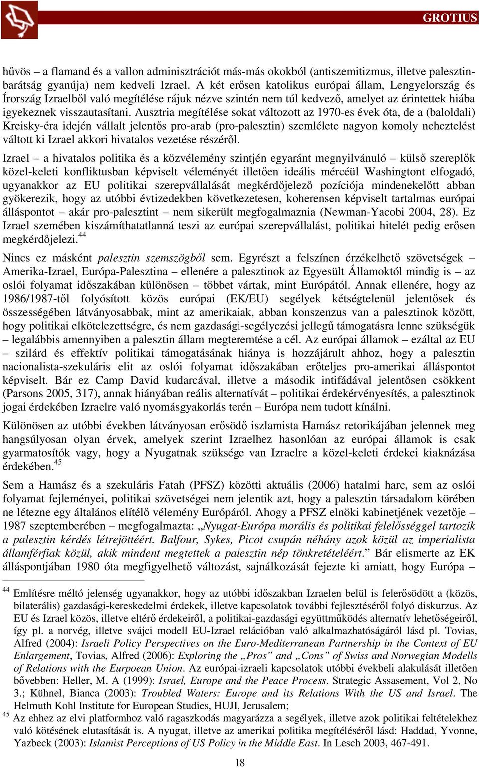 Ausztria megítélése sokat változott az 1970-es évek óta, de a (baloldali) Kreisky-éra idején vállalt jelentős pro-arab (pro-palesztin) szemlélete nagyon komoly neheztelést váltott ki Izrael akkori