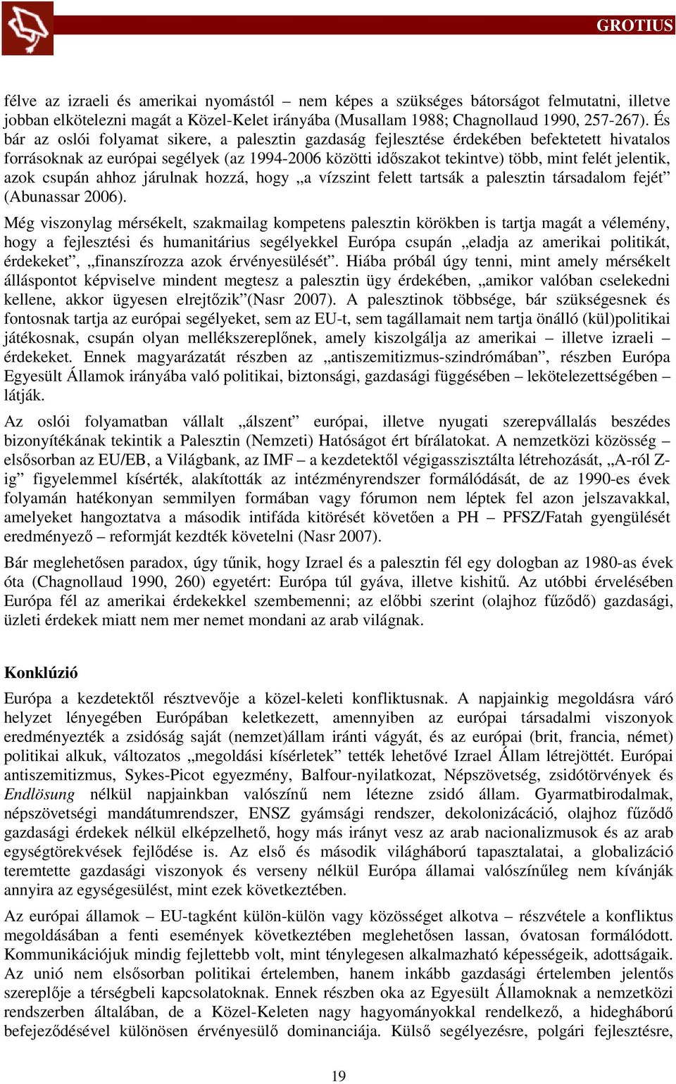 azok csupán ahhoz járulnak hozzá, hogy a vízszint felett tartsák a palesztin társadalom fejét (Abunassar 2006).