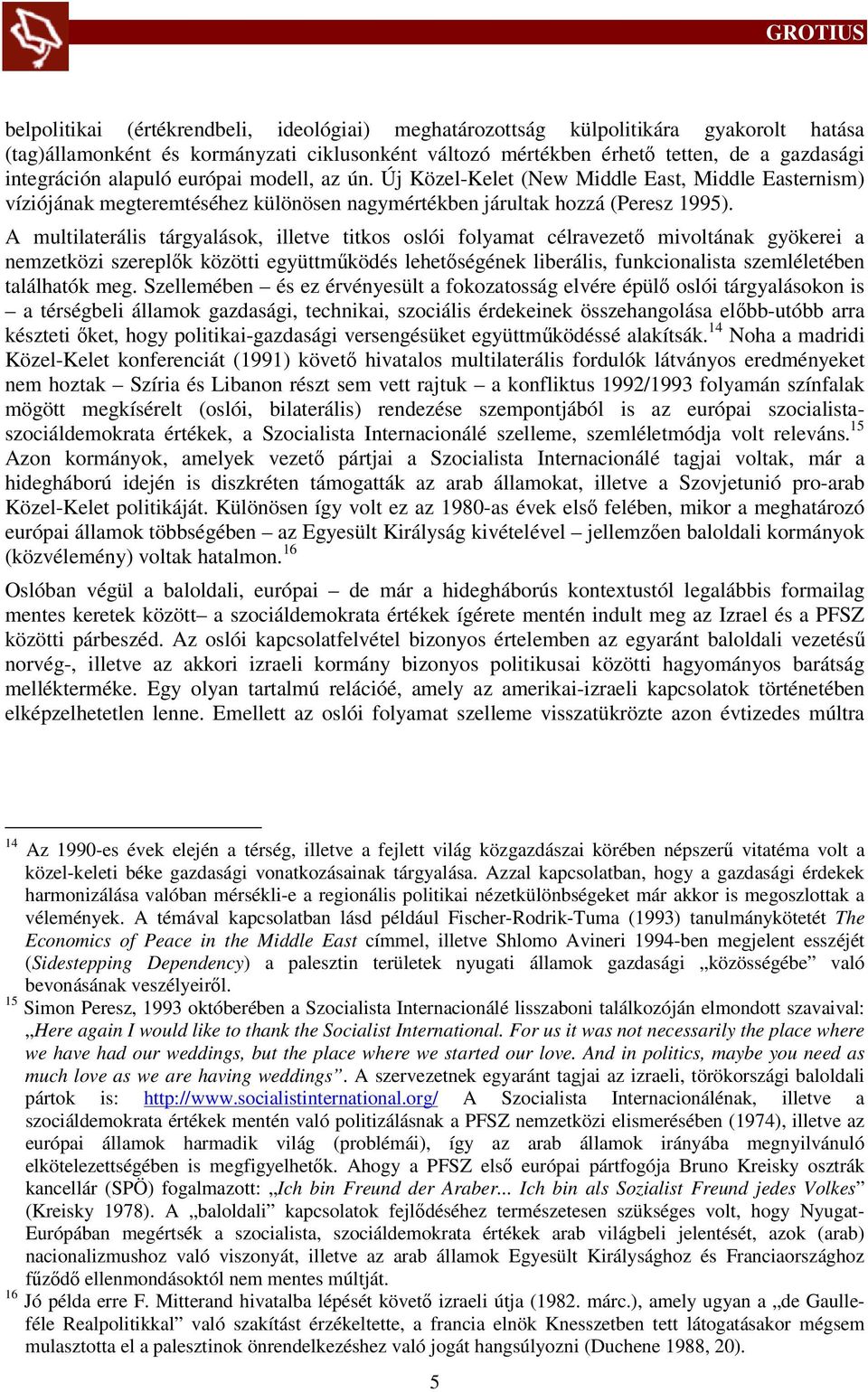 A multilaterális tárgyalások, illetve titkos oslói folyamat célravezető mivoltának gyökerei a nemzetközi szereplők közötti együttműködés lehetőségének liberális, funkcionalista szemléletében