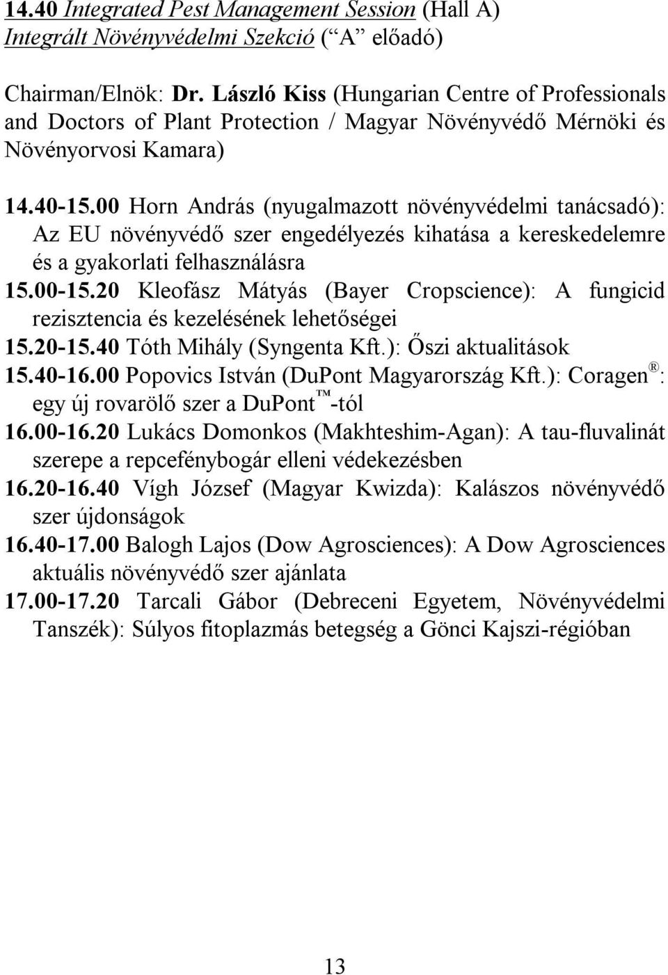 00 Horn András (nyugalmazott növényvédelmi tanácsadó): Az EU növényvédő szer engedélyezés kihatása a kereskedelemre és a gyakorlati felhasználásra 15.00-15.