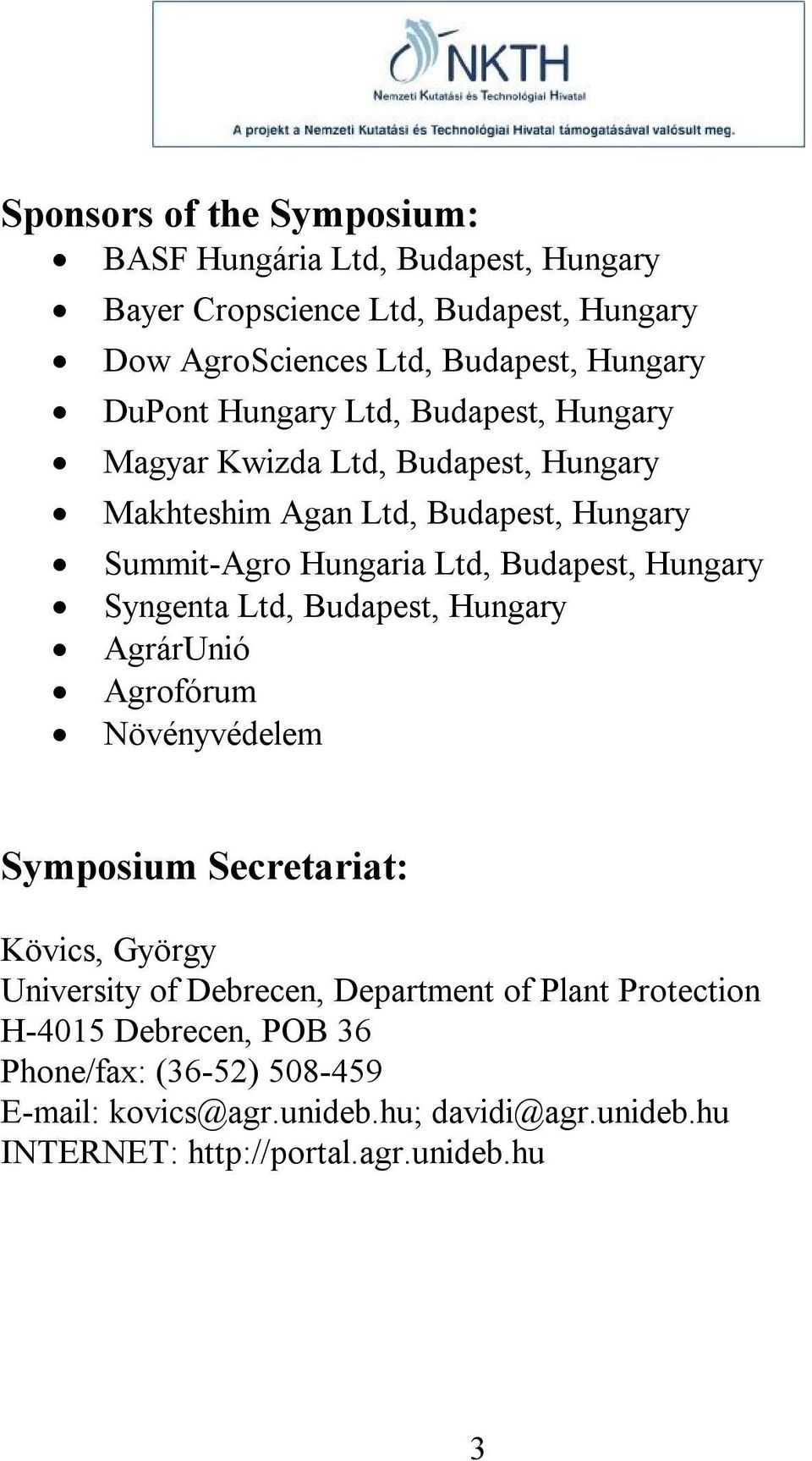 Hungary Syngenta Ltd, Budapest, Hungary AgrárUnió Agrofórum Növényvédelem Symposium Secretariat: Kövics, György University of Debrecen, Department of