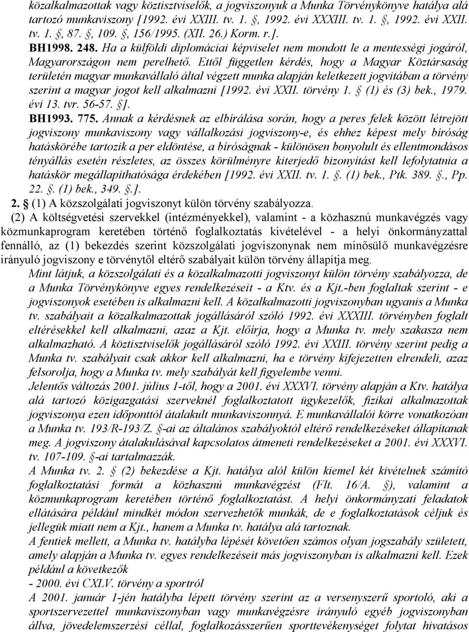 Ettől független kérdés, hogy a Magyar Köztársaság területén magyar munkavállaló által végzett munka alapján keletkezett jogvitában a törvény szerint a magyar jogot kell alkalmazni [1992. évi XXII.