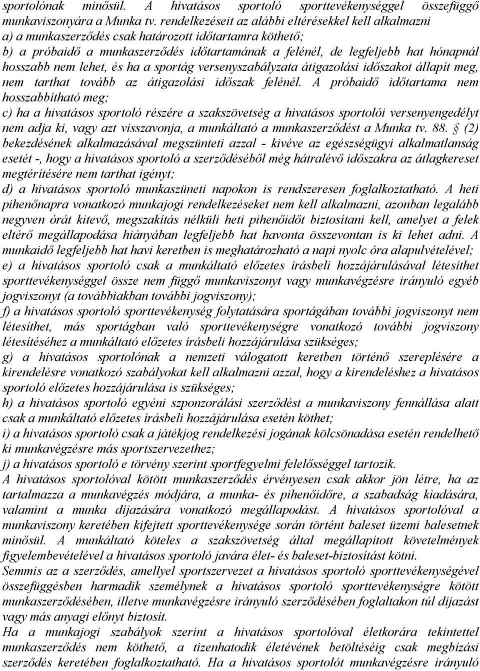 hosszabb nem lehet, és ha a sportág versenyszabályzata átigazolási időszakot állapít meg, nem tarthat tovább az átigazolási időszak felénél.