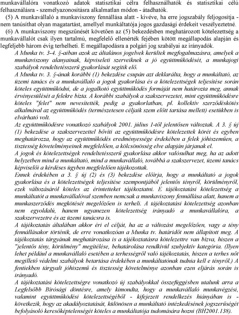 (6) A munkaviszony megszűnését követően az (5) bekezdésben meghatározott kötelezettség a munkavállalót csak ilyen tartalmú, megfelelő ellenérték fejében kötött megállapodás alapján és legfeljebb