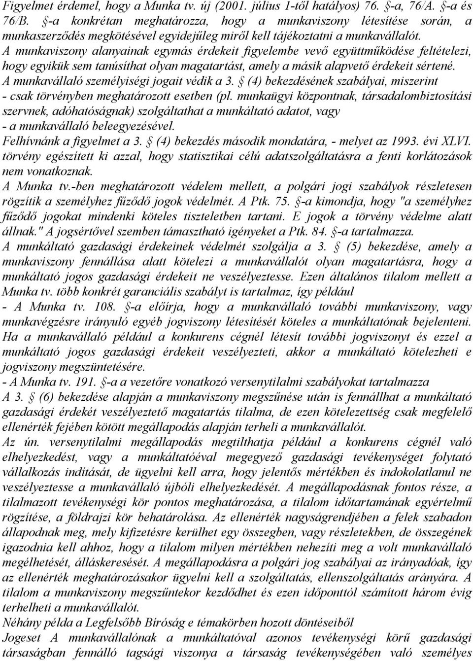 A munkaviszony alanyainak egymás érdekeit figyelembe vevő együttműködése feltételezi, hogy egyikük sem tanúsíthat olyan magatartást, amely a másik alapvető érdekeit sértené.