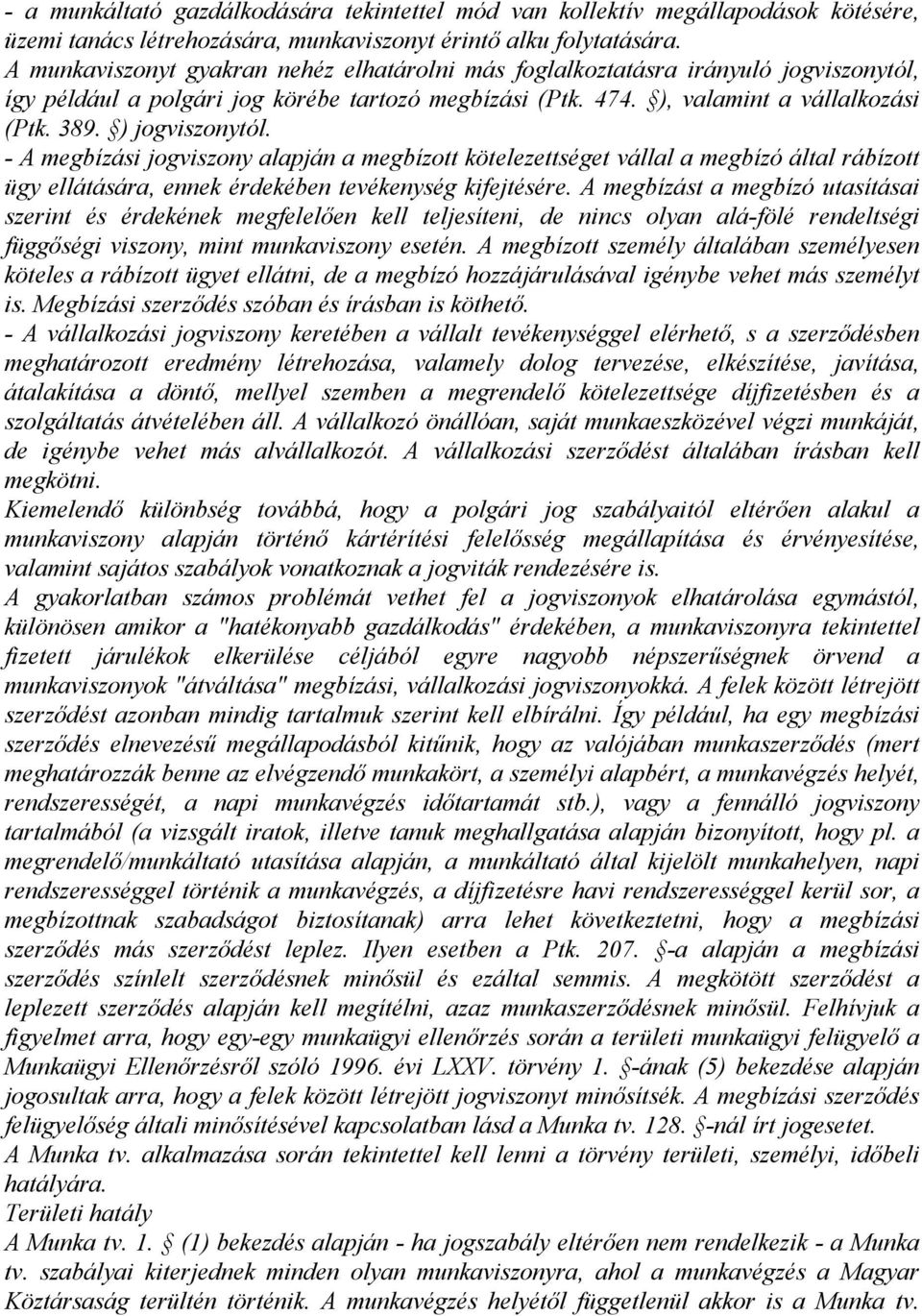 ) jogviszonytól. - A megbízási jogviszony alapján a megbízott kötelezettséget vállal a megbízó által rábízott ügy ellátására, ennek érdekében tevékenység kifejtésére.