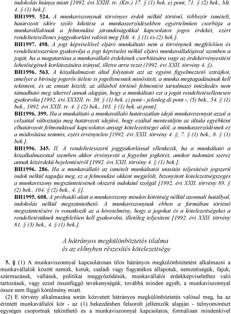 kapcsolatos jogos érdekét, ezért rendeltetésellenes joggyakorlást valósít meg [Mt. 4. (1) és (2) bek.]. BH1997. 498.