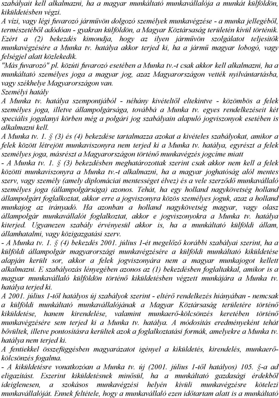 Ezért a (2) bekezdés kimondja, hogy az ilyen járművön szolgálatot teljesítők munkavégzésére a Munka tv. hatálya akkor terjed ki, ha a jármű magyar lobogó, vagy felségjel alatt közlekedik.