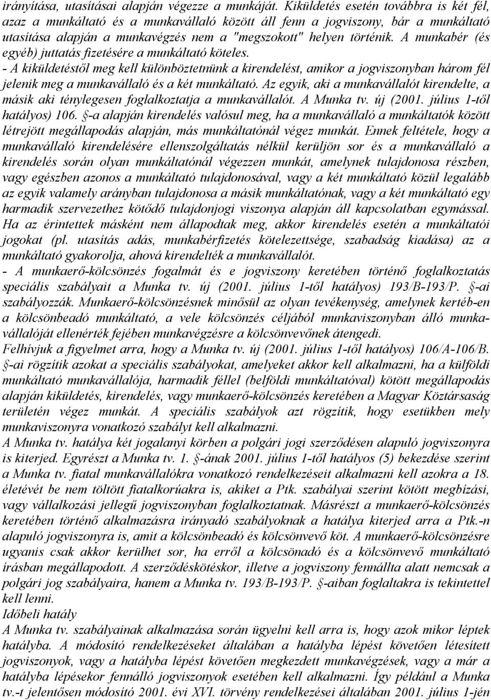 A munkabér (és egyéb) juttatás fizetésére a munkáltató köteles.