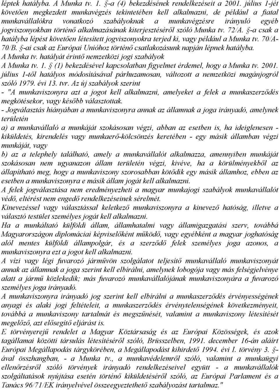 alkalmazásának kiterjesztéséről szóló Munka tv. 72/A. -a csak a hatályba lépést követően létesített jogviszonyokra terjed ki, vagy például a Munka tv. 70/A- 70/B.