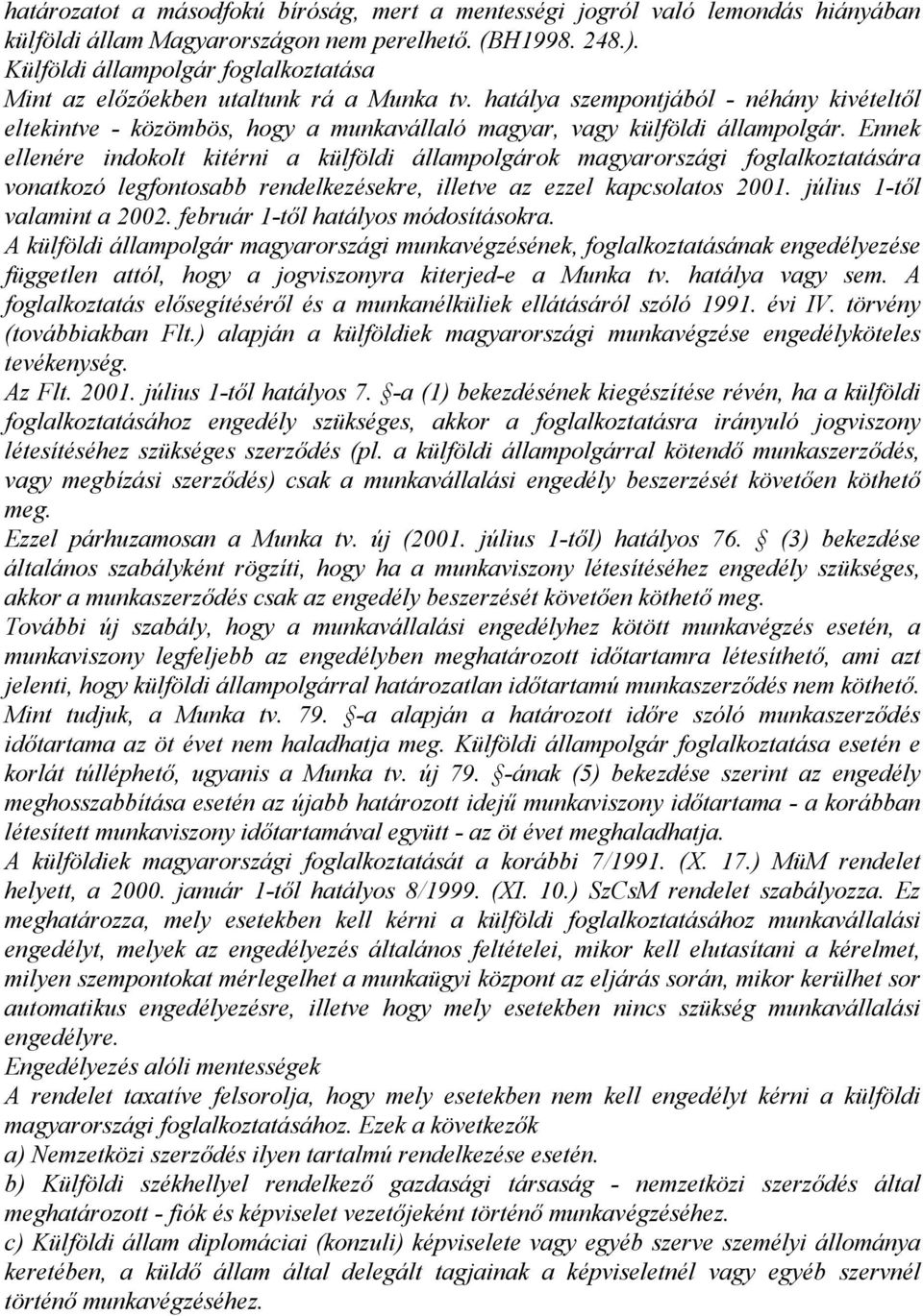 Ennek ellenére indokolt kitérni a külföldi állampolgárok magyarországi foglalkoztatására vonatkozó legfontosabb rendelkezésekre, illetve az ezzel kapcsolatos 2001. július 1-től valamint a 2002.