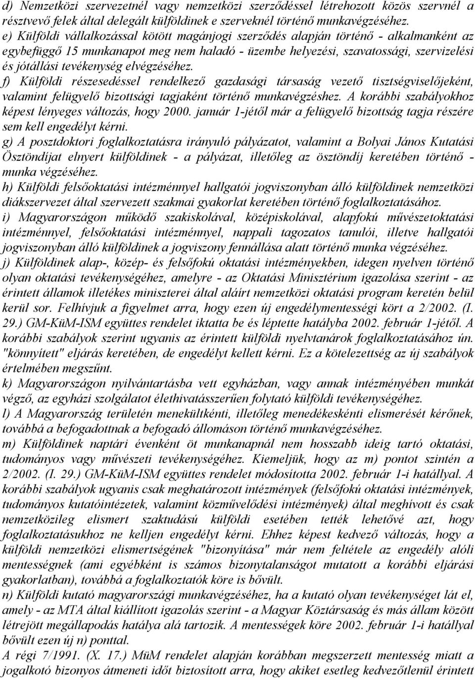 elvégzéséhez. f) Külföldi részesedéssel rendelkező gazdasági társaság vezető tisztségviselőjeként, valamint felügyelő bizottsági tagjaként történő munkavégzéshez.