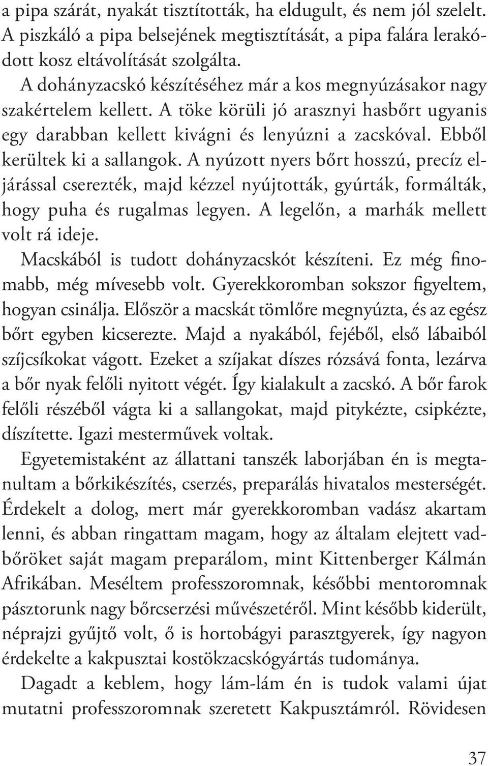 Ebből kerültek ki a sallangok. A nyúzott nyers bőrt hosszú, precíz eljárással cserezték, majd kézzel nyújtották, gyúrták, formálták, hogy puha és rugalmas legyen.