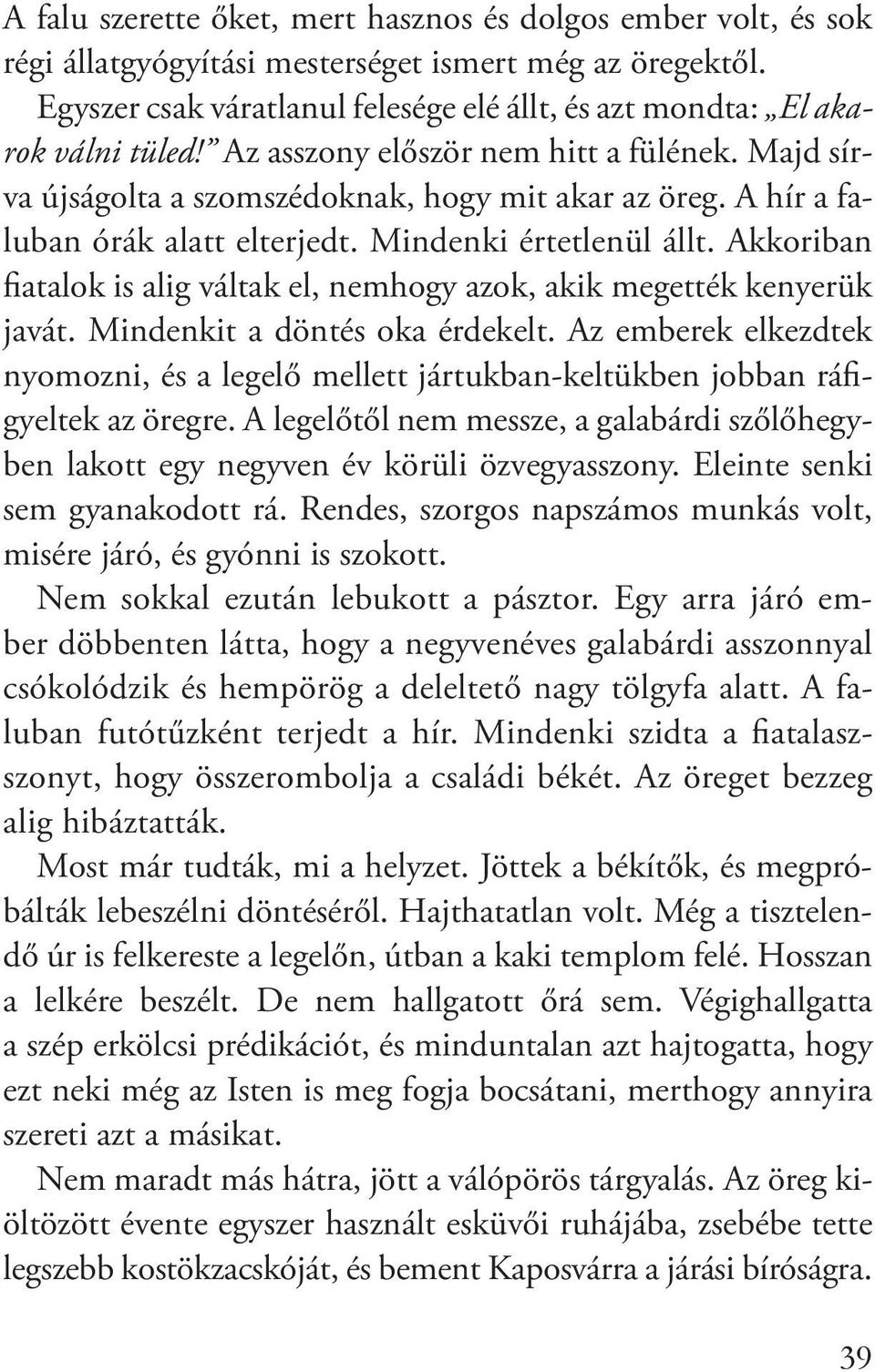 A hír a faluban órák alatt elterjedt. Mindenki értetlenül állt. Akkoriban fiatalok is alig váltak el, nemhogy azok, akik megették kenyerük javát. Mindenkit a döntés oka érdekelt.