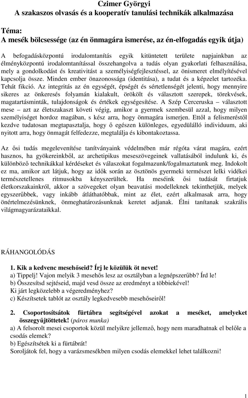 önismeret elmélyítésével kapcsolja össze. Minden ember önazonossága (identitása), a tudat és a képzelet tartozéka. Tehát fikció.