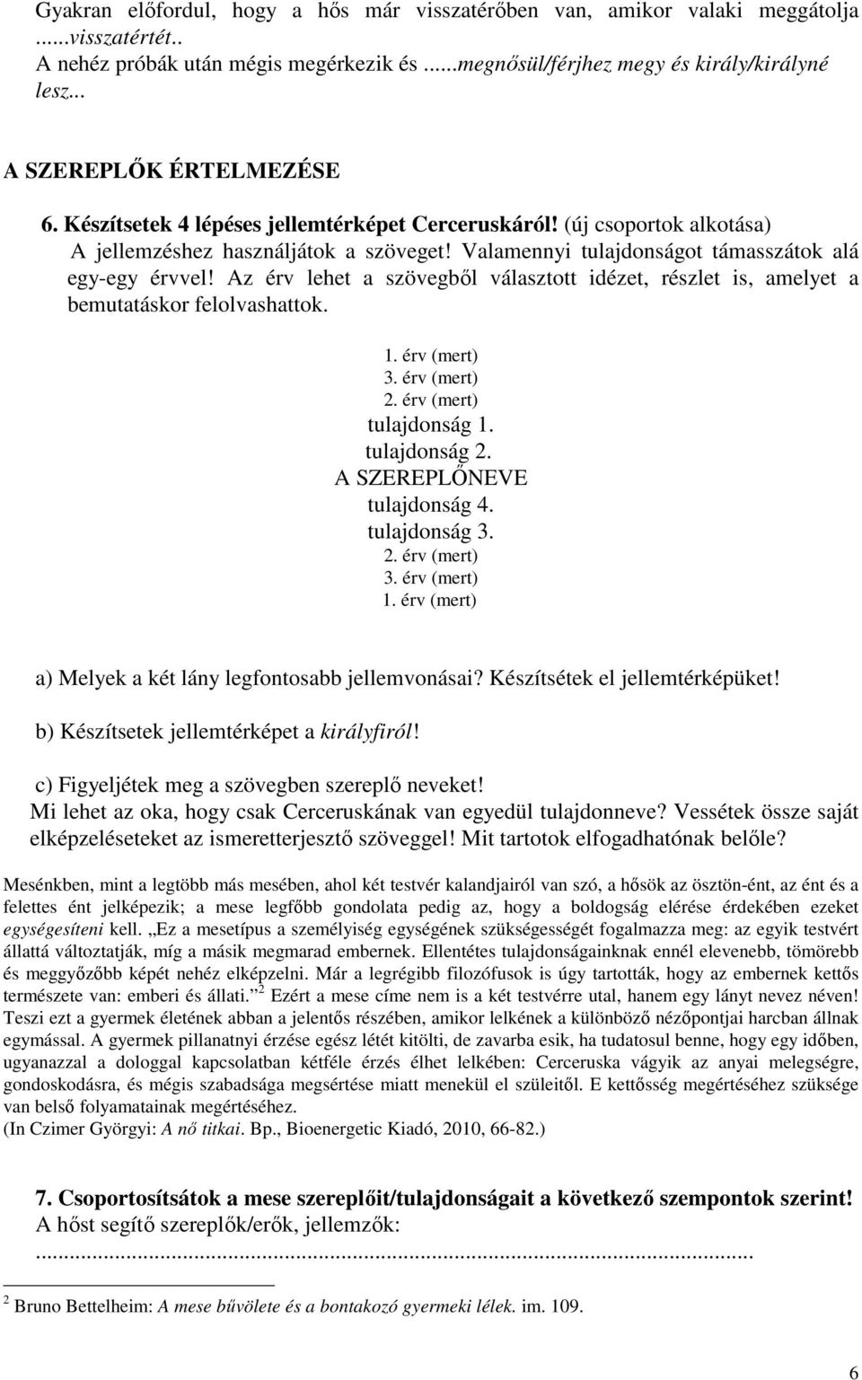 Valamennyi tulajdonságot támasszátok alá egy-egy érvvel! Az érv lehet a szövegből választott idézet, részlet is, amelyet a bemutatáskor felolvashattok. 1. érv (mert) 3. érv (mert) 2.