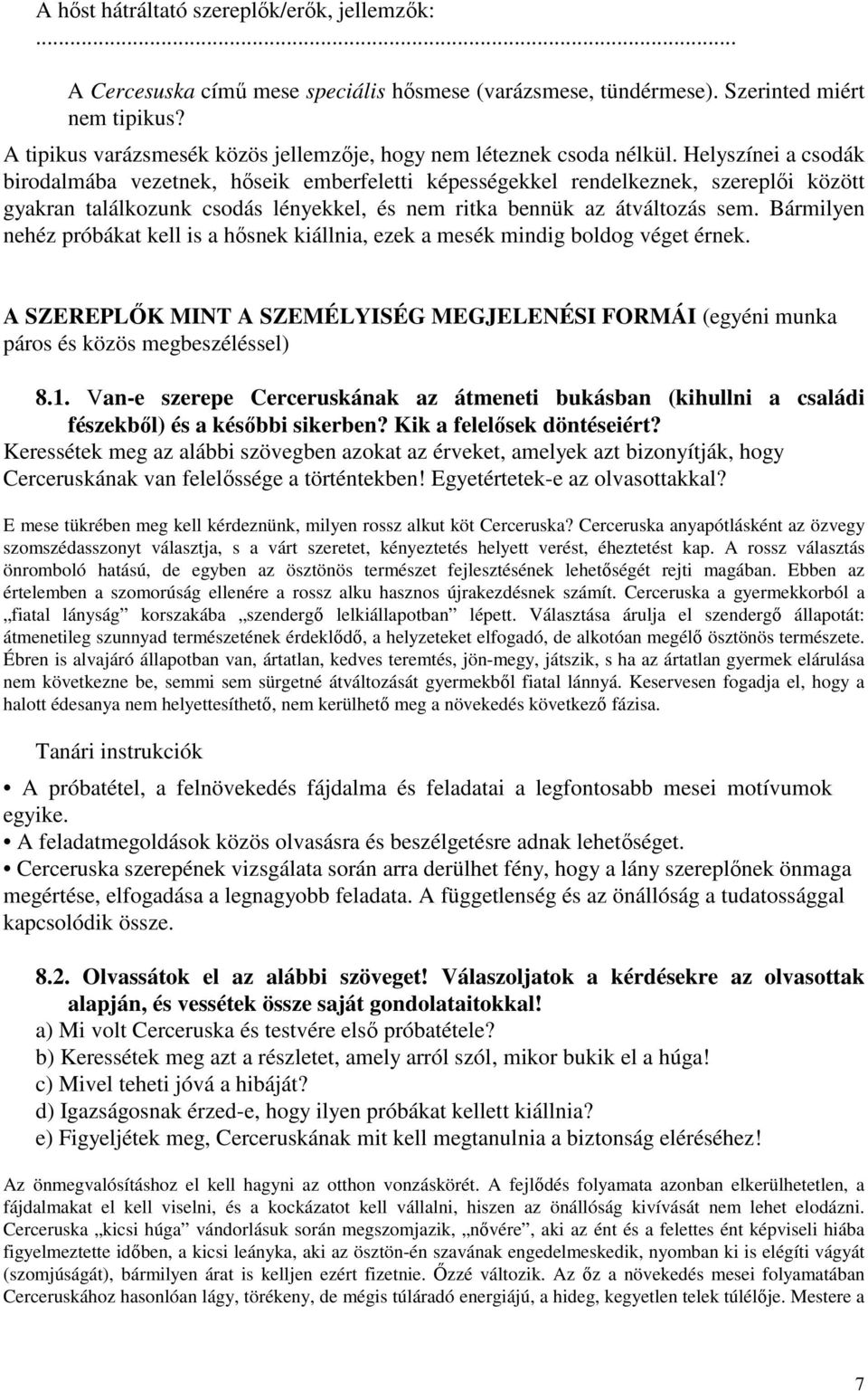 Helyszínei a csodák birodalmába vezetnek, hőseik emberfeletti képességekkel rendelkeznek, szereplői között gyakran találkozunk csodás lényekkel, és nem ritka bennük az átváltozás sem.