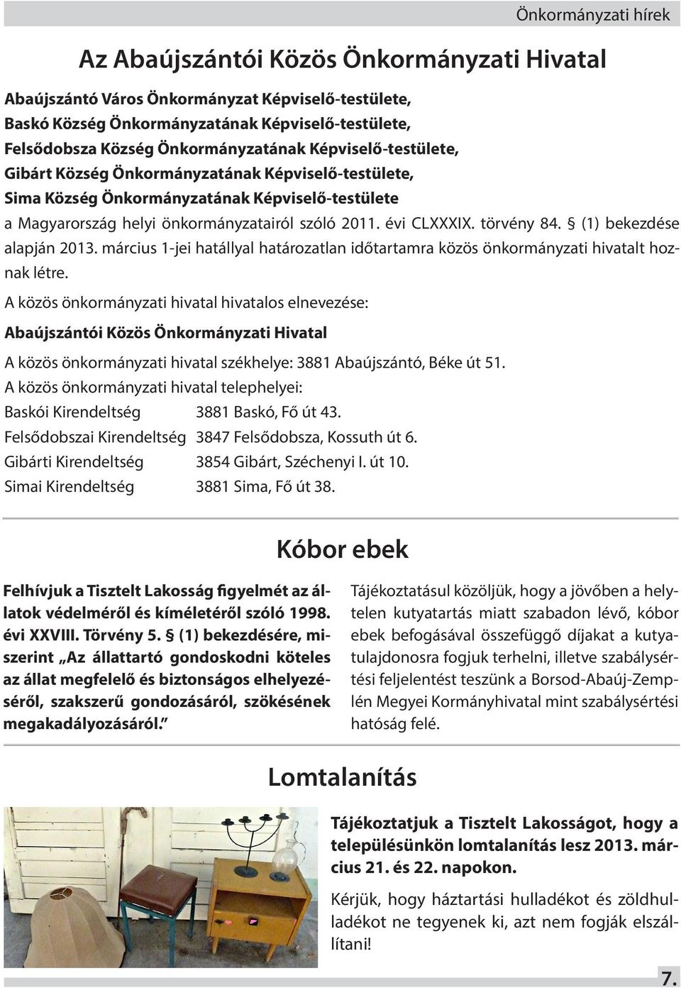 évi CLXXXIX. törvény 84. (1) bekezdése alapján 2013. március 1-jei hatállyal határozatlan időtartamra közös önkormányzati hivatalt hoznak létre.