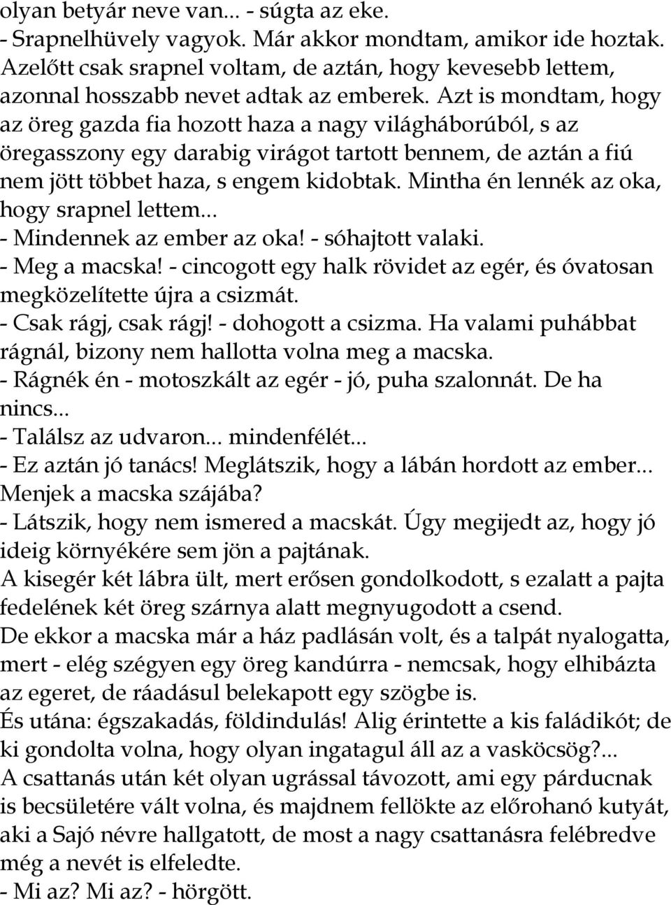 Azt is mondtam, hogy az öreg gazda fia hozott haza a nagy világháborúból, s az öregasszony egy darabig virágot tartott bennem, de aztán a fiú nem jött többet haza, s engem kidobtak.