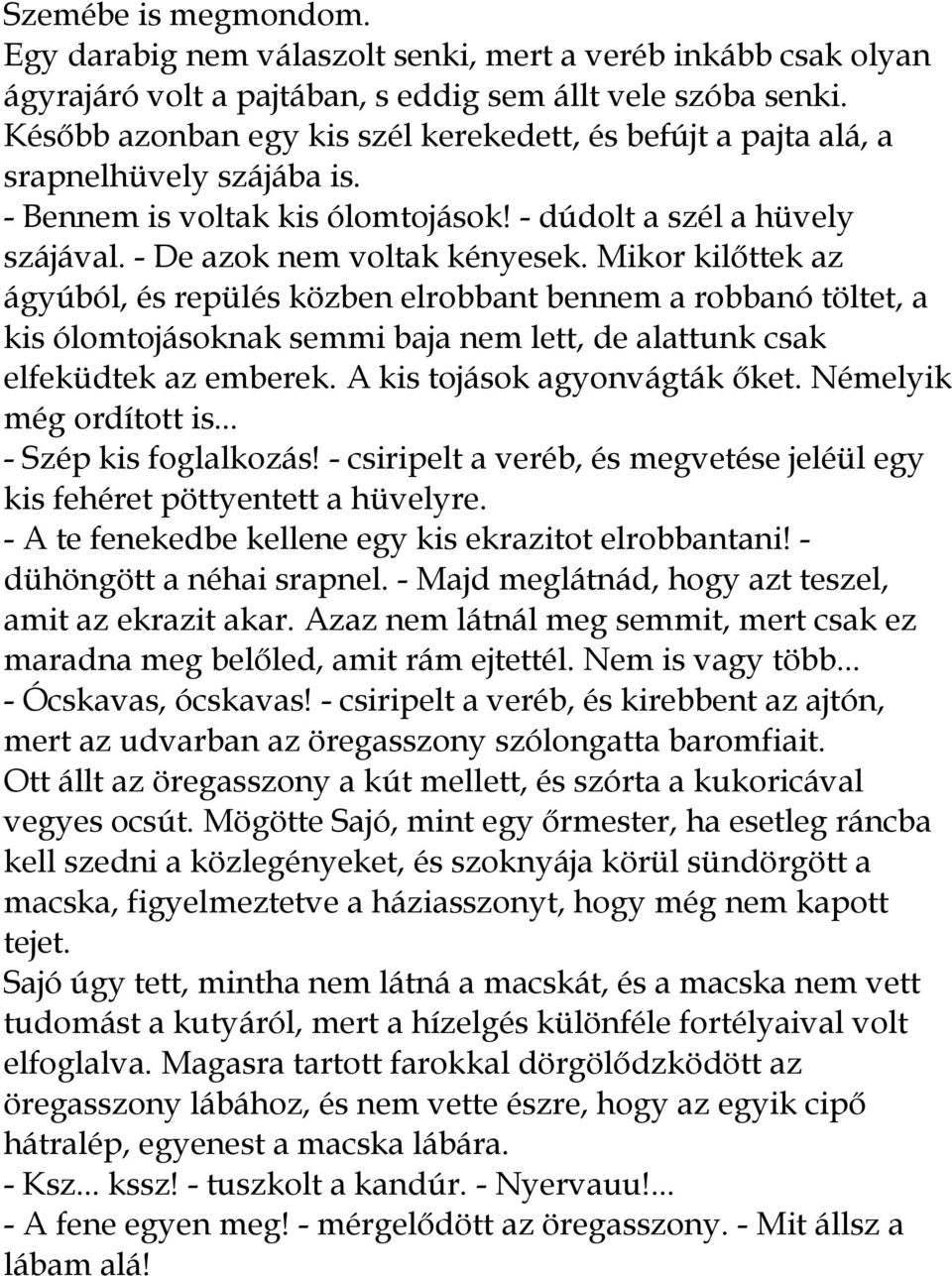 Mikor kilıttek az ágyúból, és repülés közben elrobbant bennem a robbanó töltet, a kis ólomtojásoknak semmi baja nem lett, de alattunk csak elfeküdtek az emberek. A kis tojások agyonvágták ıket.