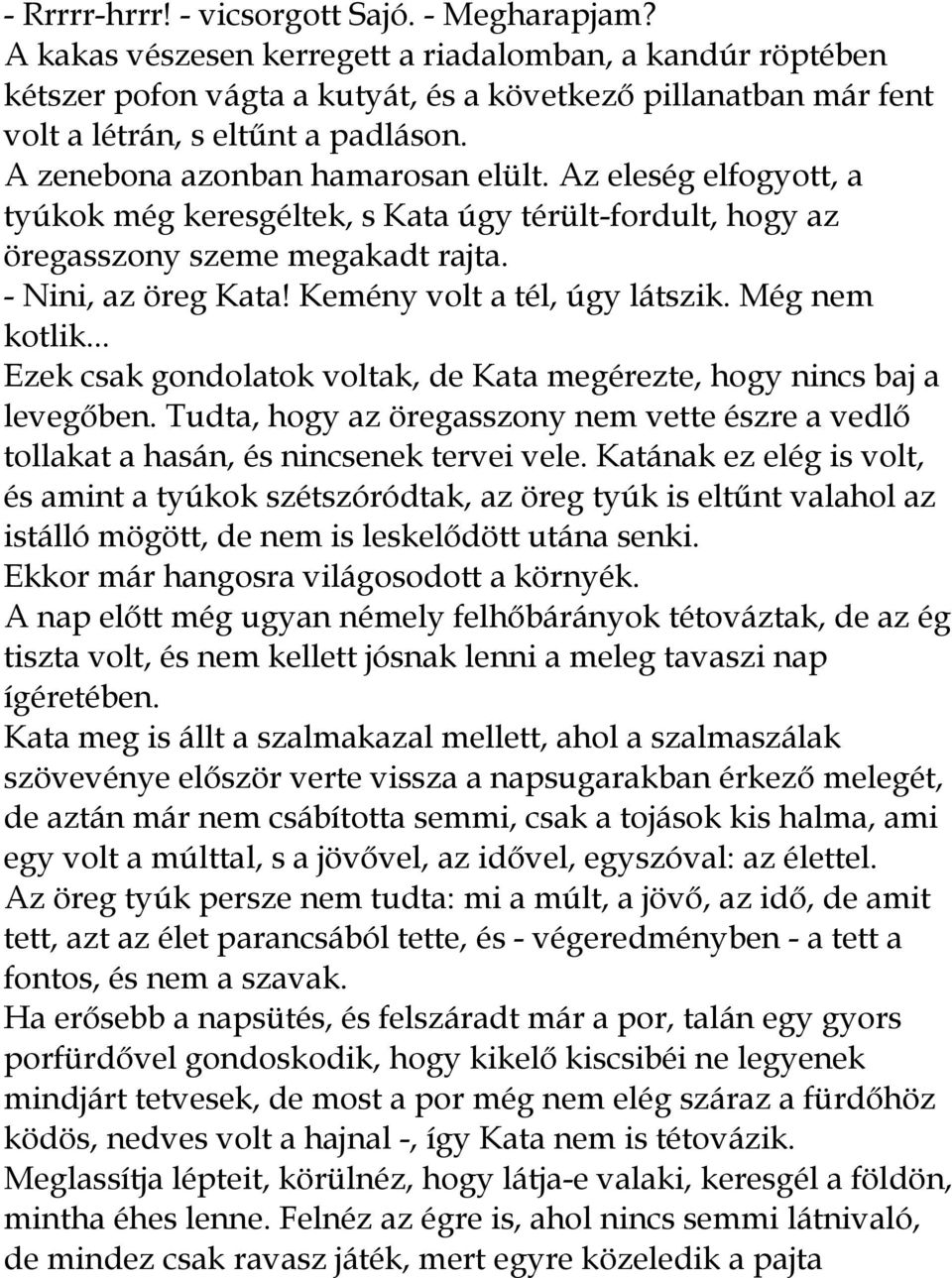 Az eleség elfogyott, a tyúkok még keresgéltek, s Kata úgy térült-fordult, hogy az öregasszony szeme megakadt rajta. - Nini, az öreg Kata! Kemény volt a tél, úgy látszik. Még nem kotlik.