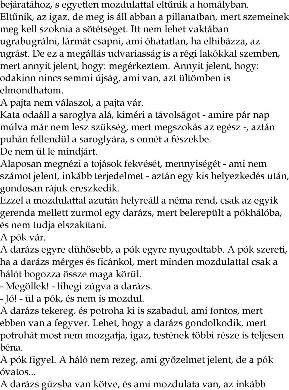 Annyit jelent, hogy: odakinn nincs semmi újság, ami van, azt ültömben is elmondhatom. A pajta nem válaszol, a pajta vár.