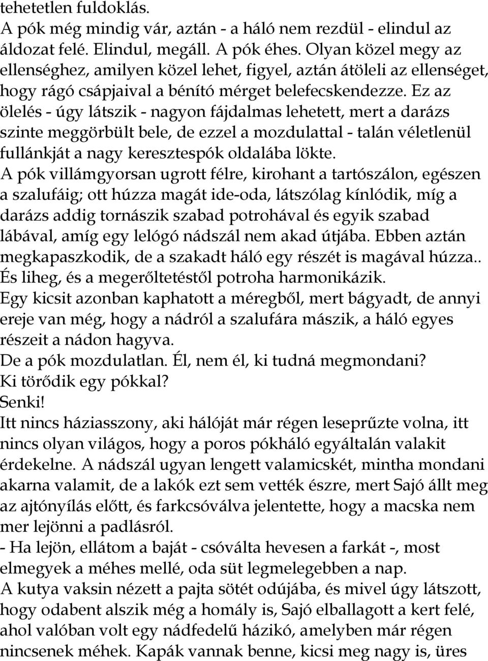 Ez az ölelés - úgy látszik - nagyon fájdalmas lehetett, mert a darázs szinte meggörbült bele, de ezzel a mozdulattal - talán véletlenül fullánkját a nagy keresztespók oldalába lökte.