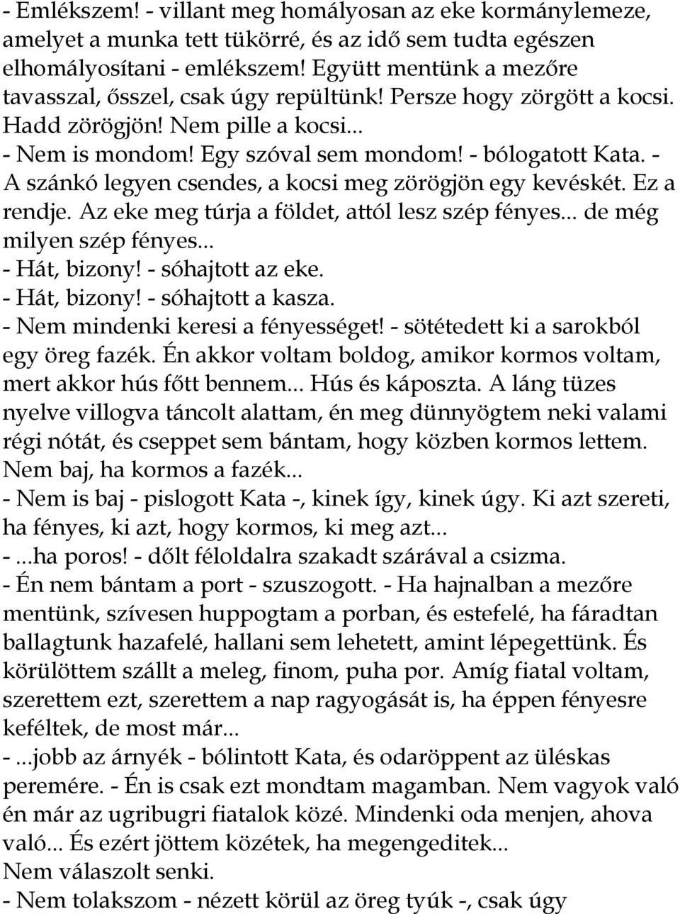 - A szánkó legyen csendes, a kocsi meg zörögjön egy kevéskét. Ez a rendje. Az eke meg túrja a földet, attól lesz szép fényes... de még milyen szép fényes... - Hát, bizony! - sóhajtott az eke.