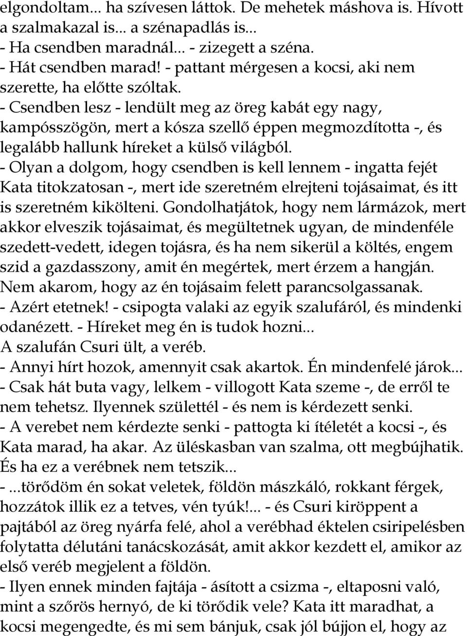 - Csendben lesz - lendült meg az öreg kabát egy nagy, kampósszögön, mert a kósza szellı éppen megmozdította -, és legalább hallunk híreket a külsı világból.