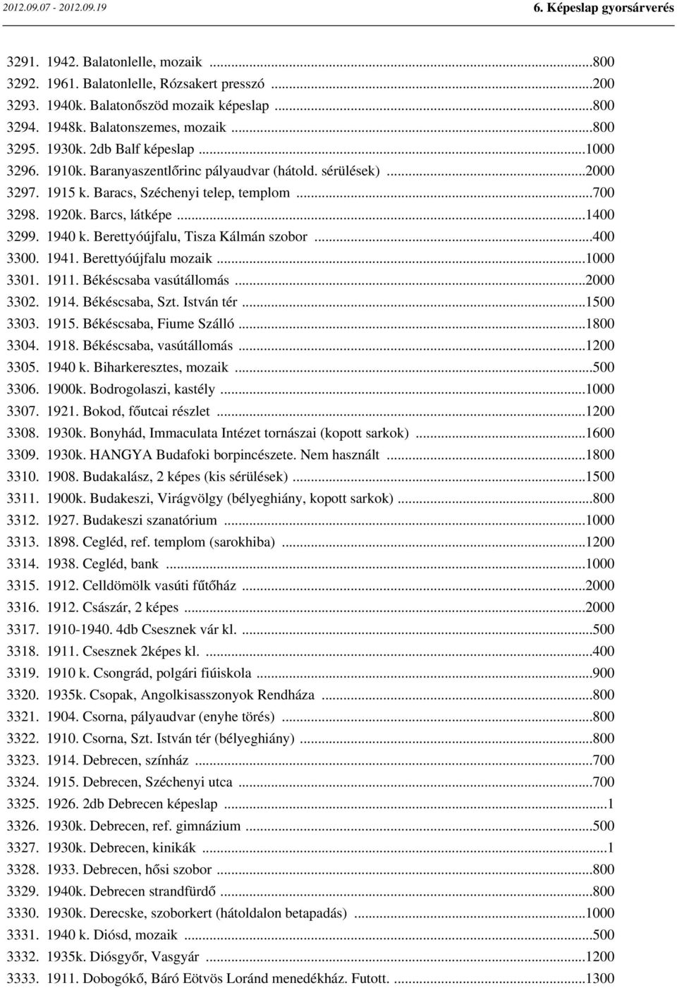 Berettyóújfalu, Tisza Kálmán szobor...400 3300. 1941. Berettyóújfalu mozaik...1000 3301. 1911. Békéscsaba vasútállomás...2000 3302. 1914. Békéscsaba, Szt. István tér...1500 3303. 1915.