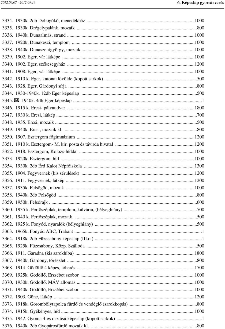 Eger, Gárdonyi sírja...800 3344. 1930-1940k. 12db Eger képeslap...500 3345. 1940k. 4db Eger képeslap...1 3346. 1915 k. Ercsi- pályaudvar...1800 3347. 1930 k. Ercsi, látkép...700 3348. 1935.