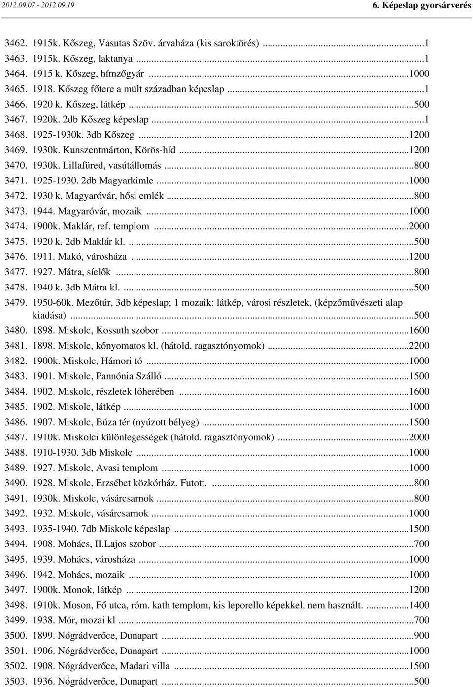 1925-1930. 2db Magyarkimle...1000 3472. 1930 k. Magyaróvár, hősi emlék...800 3473. 1944. Magyaróvár, mozaik...1000 3474. 1900k. Maklár, ref. templom...2000 3475. 1920 k. 2db Maklár kl....500 3476.