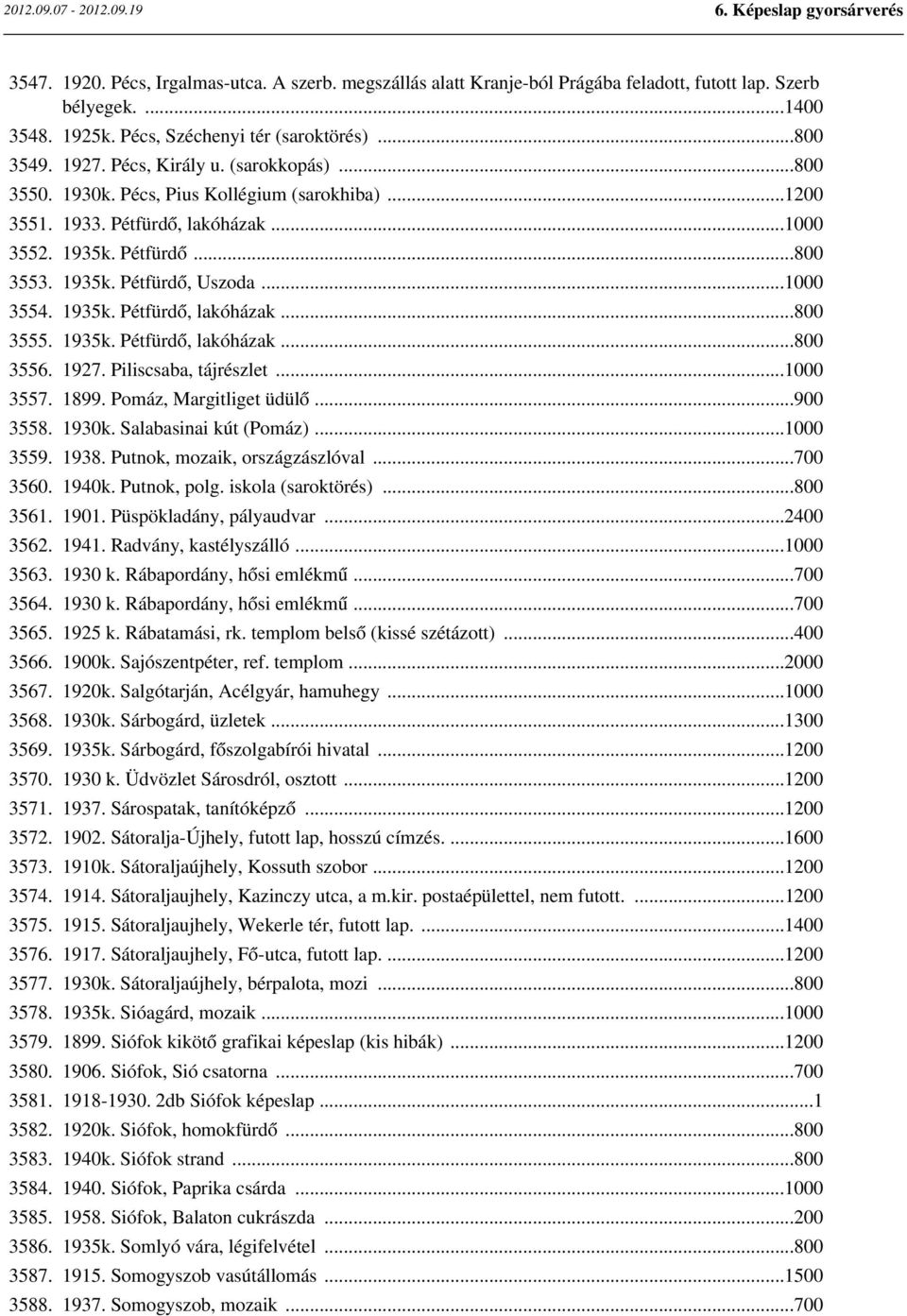 1935k. Pétfürdő, lakóházak...800 3555. 1935k. Pétfürdő, lakóházak...800 3556. 1927. Piliscsaba, tájrészlet...1000 3557. 1899. Pomáz, Margitliget üdülő...900 3558. 1930k. Salabasinai kút (Pomáz).