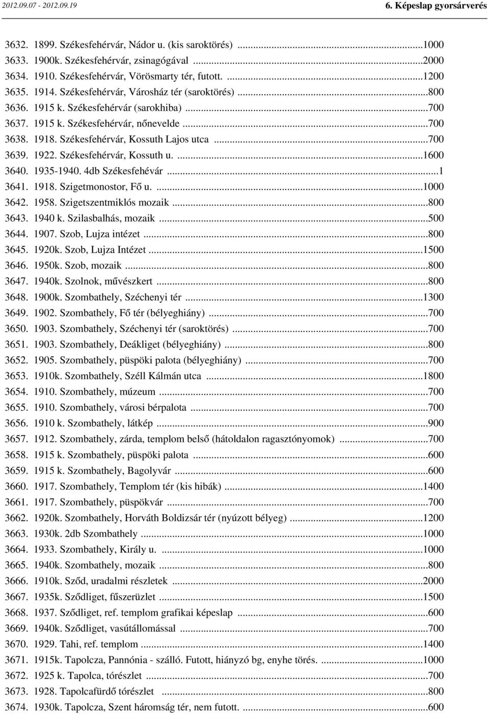 1922. Székesfehérvár, Kossuth u....1600 3640. 1935-1940. 4db Székesfehévár...1 3641. 1918. Szigetmonostor, Fő u....1000 3642. 1958. Szigetszentmiklós mozaik...800 3643. 1940 k. Szilasbalhás, mozaik.