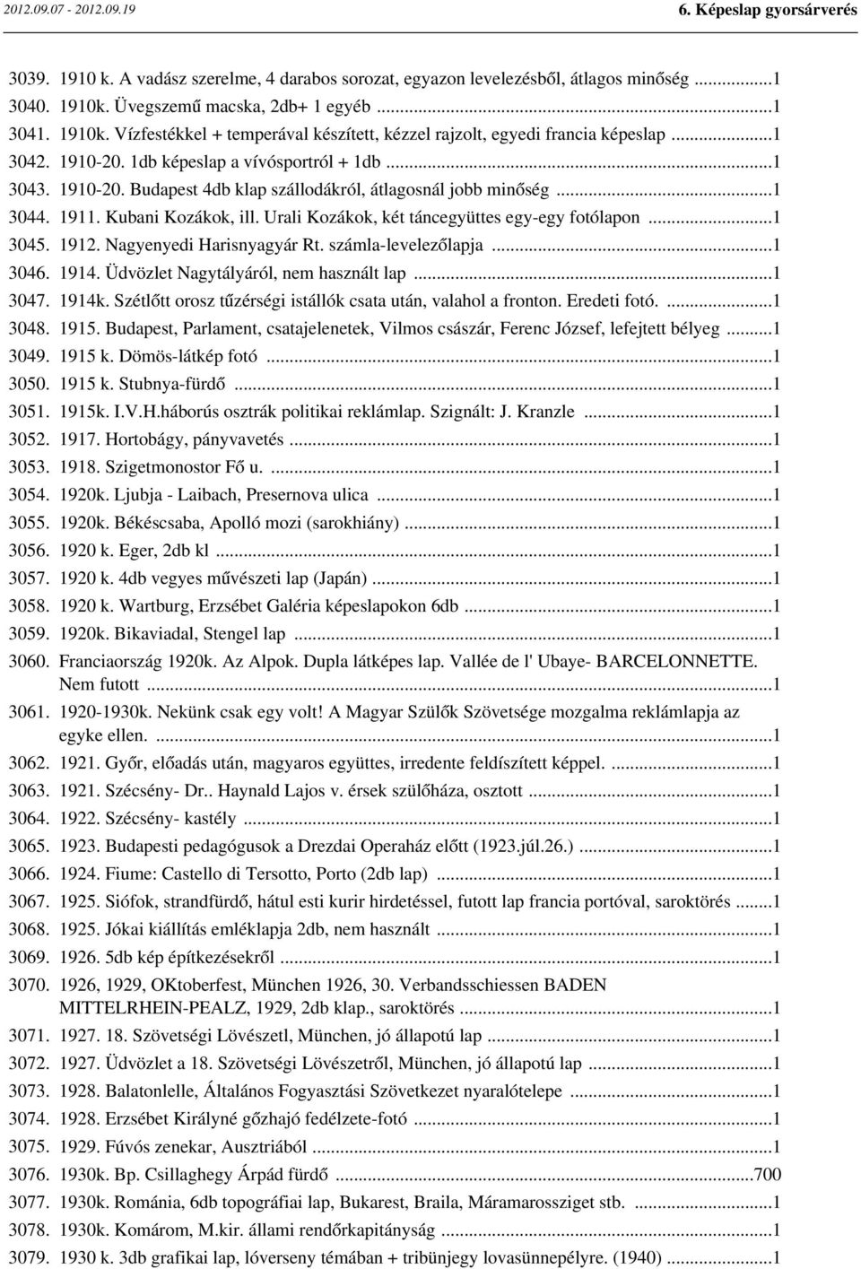 Urali Kozákok, két táncegyüttes egy-egy fotólapon...1 3045. 1912. Nagyenyedi Harisnyagyár Rt. számla-levelezőlapja...1 3046. 1914. Üdvözlet Nagytályáról, nem használt lap...1 3047. 1914k.