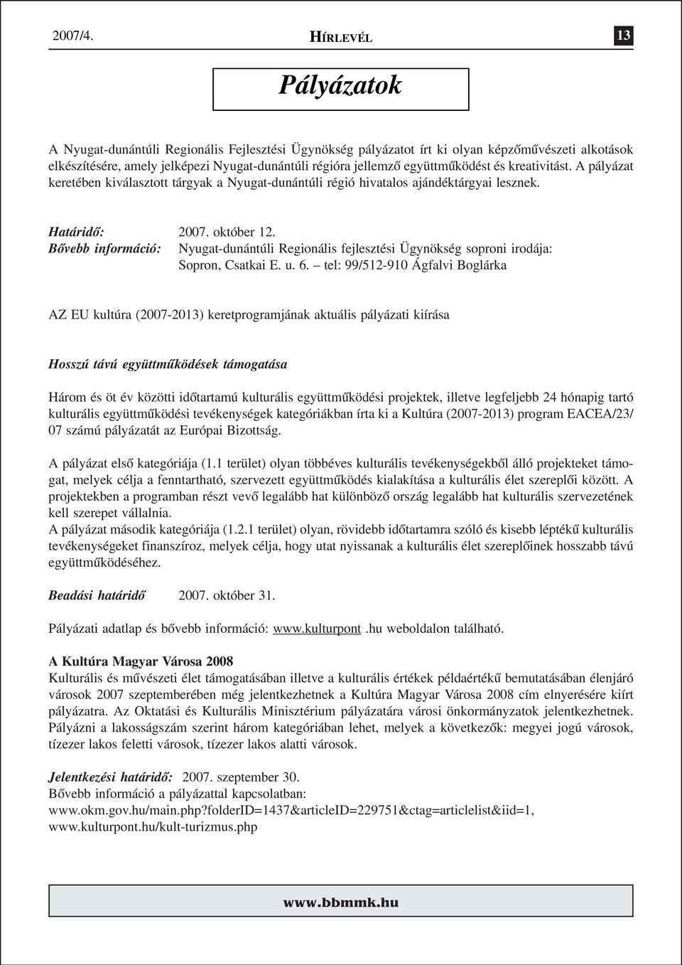 kreativitást. A pályázat keretében kiválasztott tárgyak a Nyugat-dunántúli régió hivatalos ajándéktárgyai lesznek. Határidõ: 2007. október 12.