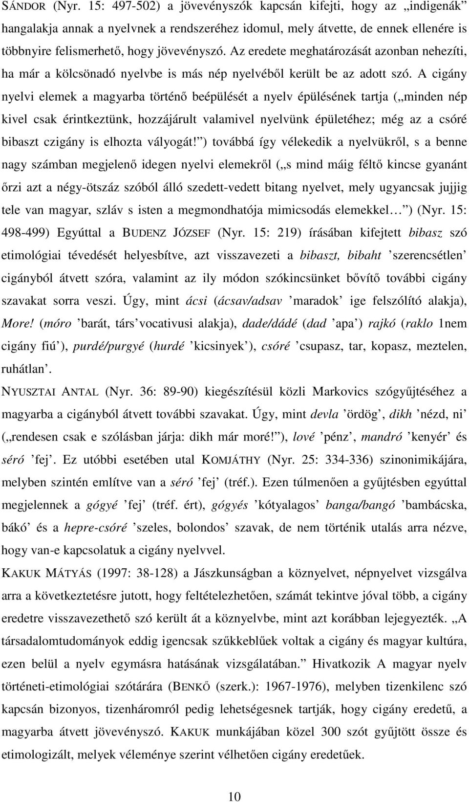 Az eredete meghatározását azonban nehezíti, ha már a kölcsönadó nyelvbe is más nép nyelvéből került be az adott szó.