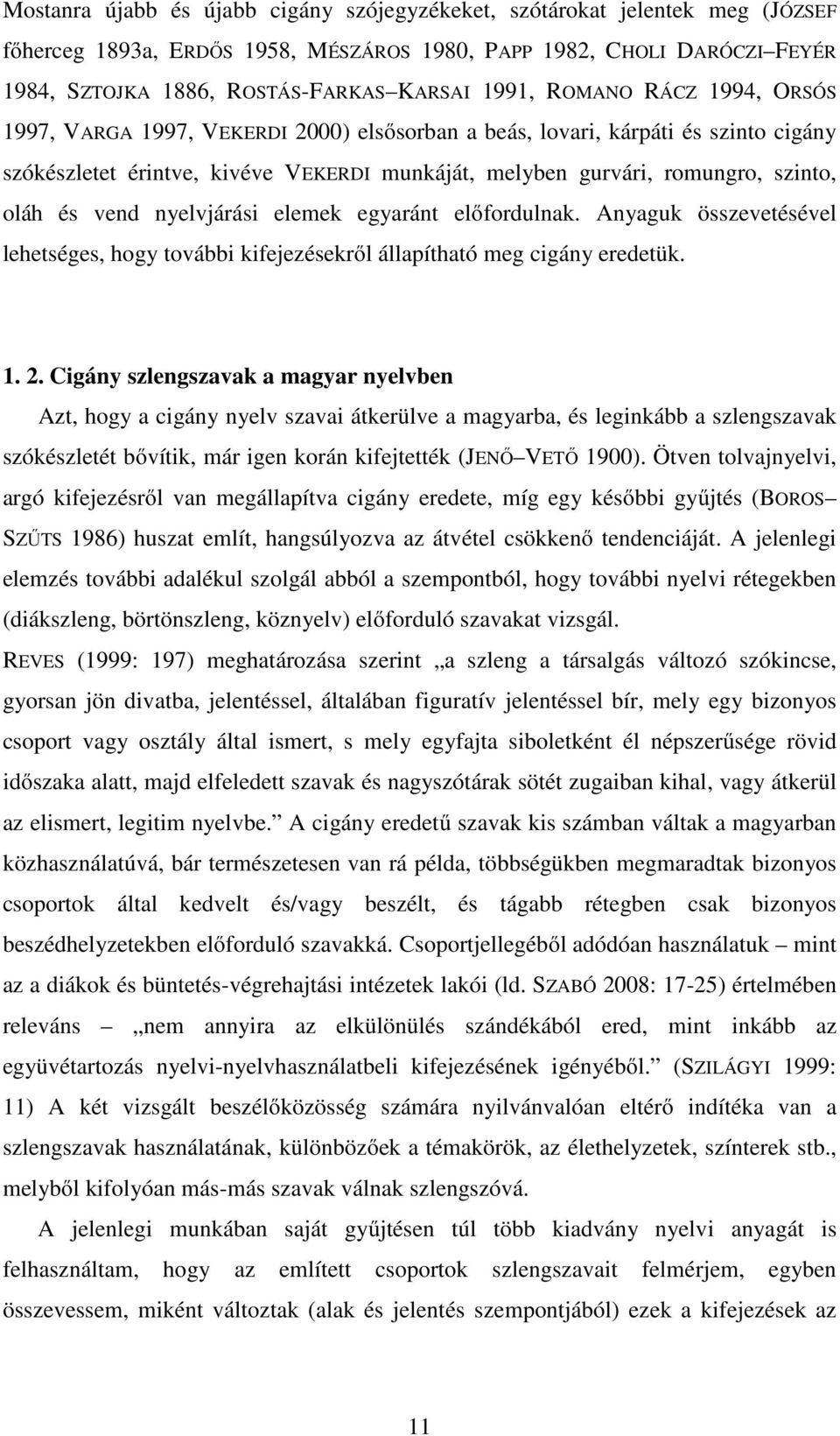 vend nyelvjárási elemek egyaránt előfordulnak. Anyaguk összevetésével lehetséges, hogy további kifejezésekről állapítható meg cigány eredetük. 1. 2.