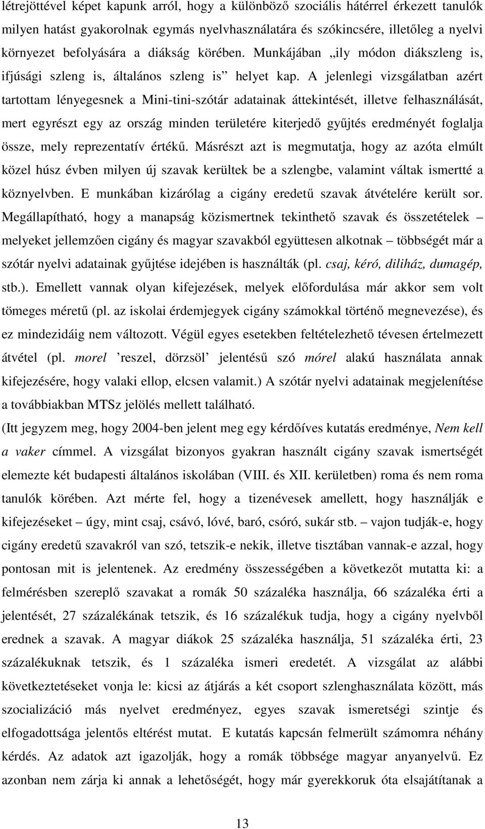 A jelenlegi vizsgálatban azért tartottam lényegesnek a Mini-tini-szótár adatainak áttekintését, illetve felhasználását, mert egyrészt egy az ország minden területére kiterjedő gyűjtés eredményét