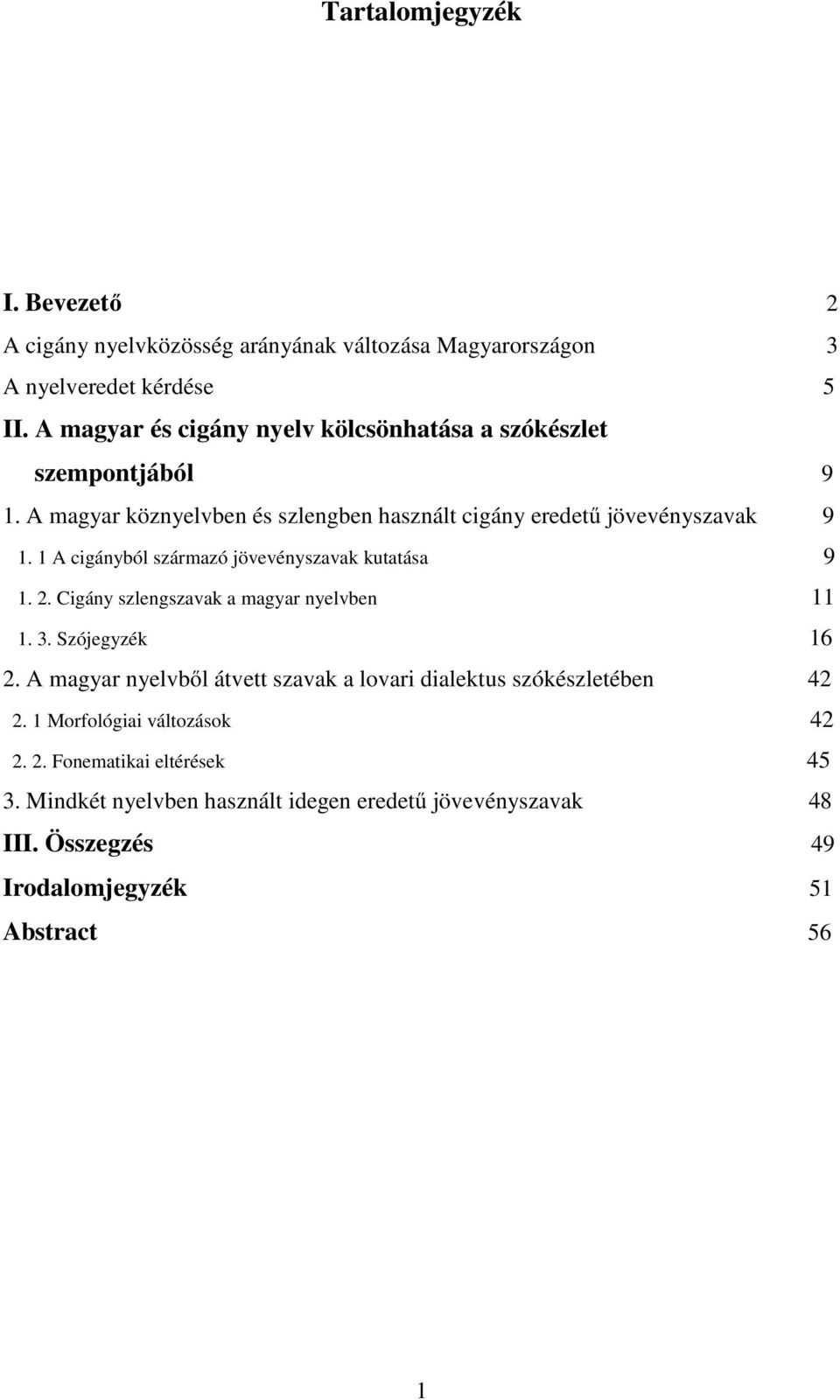 1 A cigányból származó jövevényszavak kutatása 9 1. 2. Cigány szlengszavak a magyar nyelvben 11 1. 3. Szójegyzék 16 2.