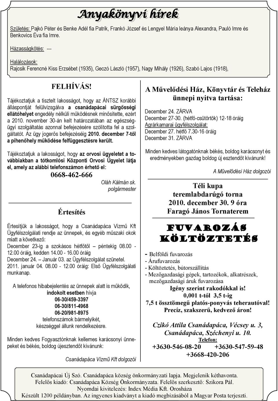 Tájékoztatjuk a tisztelt lakosságot, hogy az ÁNTSZ korábbi álláspontját felülvizsgálva a csanádapácai sürgősségi ellátóhelyet engedély nélküli működésnek minősítette, ezért a 2010.