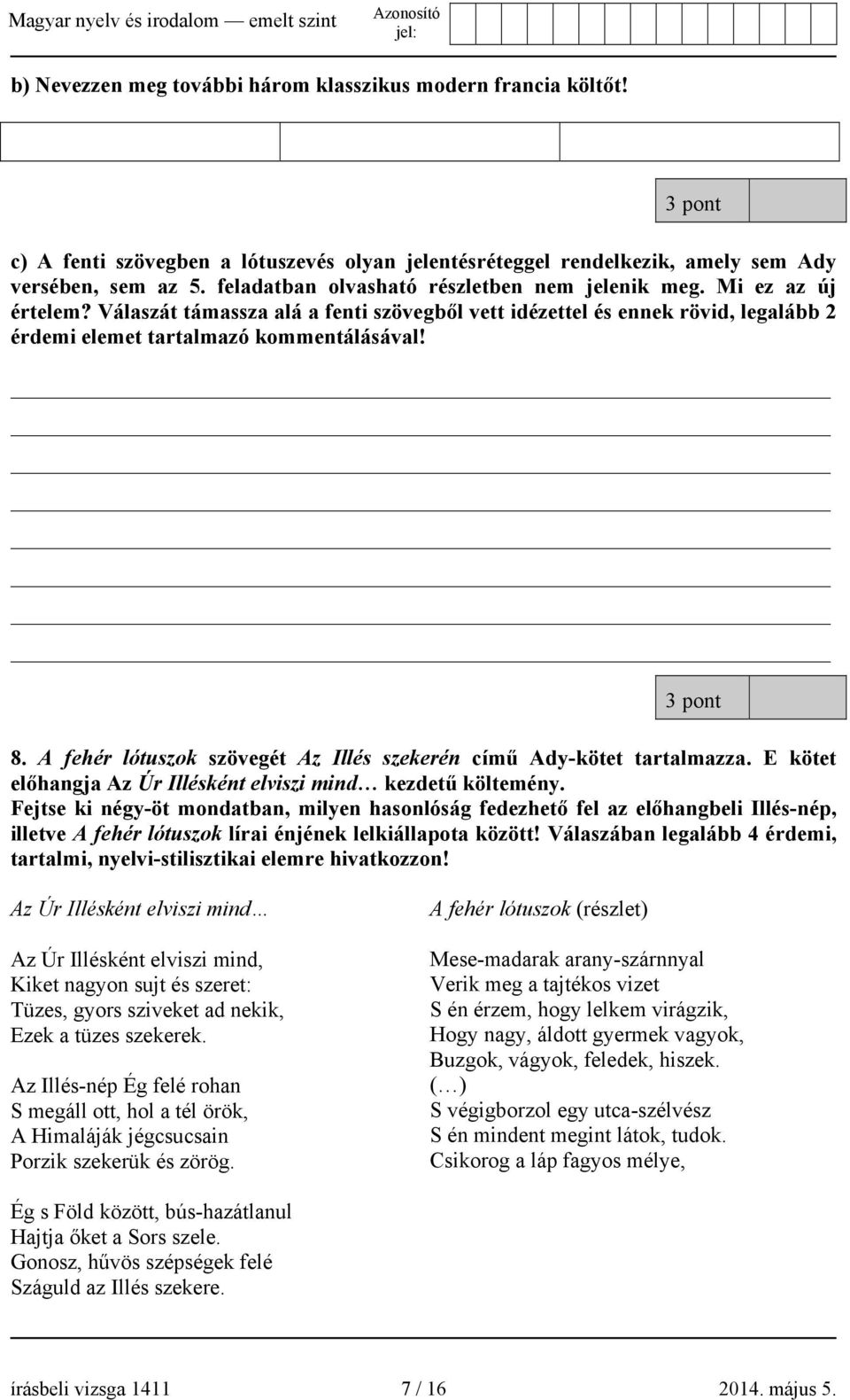 3 pont 8. A fehér lótuszok szövegét Az Illés szekerén című Ady-kötet tartalmazza. E kötet előhangja Az Úr Illésként elviszi mind kezdetű költemény.