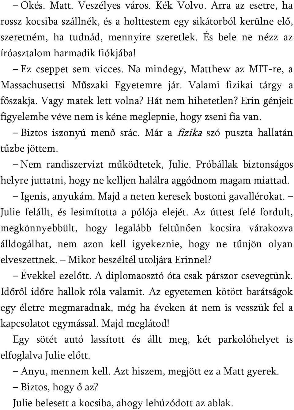 Hát nem hihetetlen? Erin génjeit figyelembe véve nem is kéne meglepnie, hogy zseni fia van. Biztos iszonyú menő srác. Már a fizika szó puszta hallatán tűzbe jöttem.